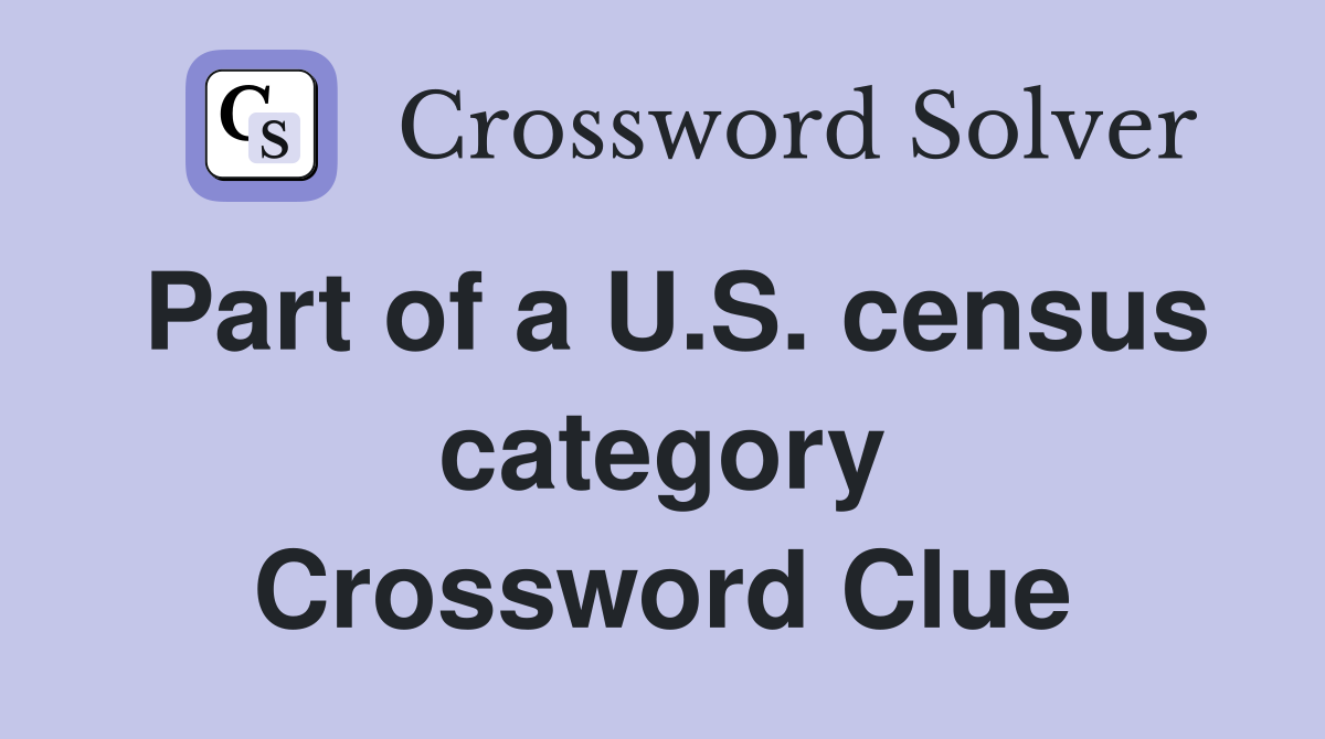 Part of a U.S. census category Crossword Clue