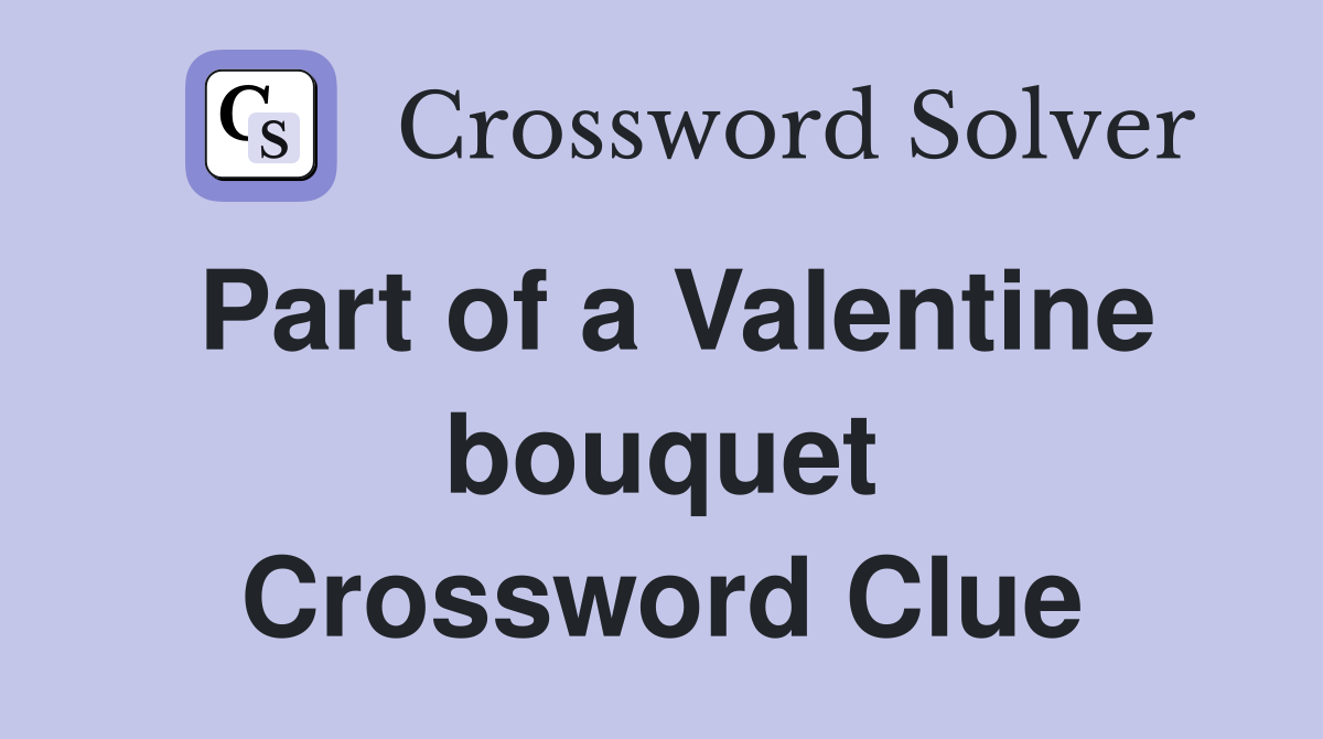 Part of a Valentine bouquet Crossword Clue