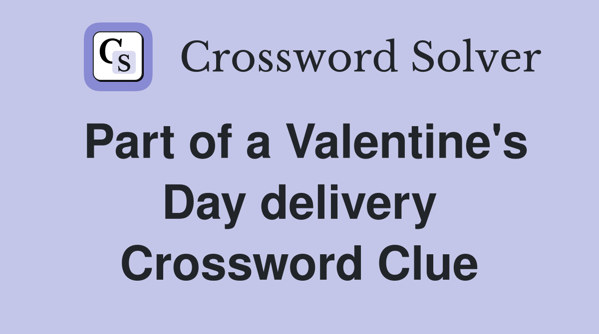 Part of a Valentine's Day delivery Crossword Clue