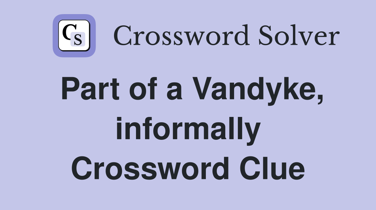 Part of a Vandyke, informally Crossword Clue
