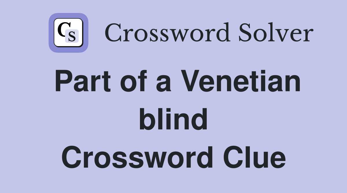 Part of a Venetian blind Crossword Clue