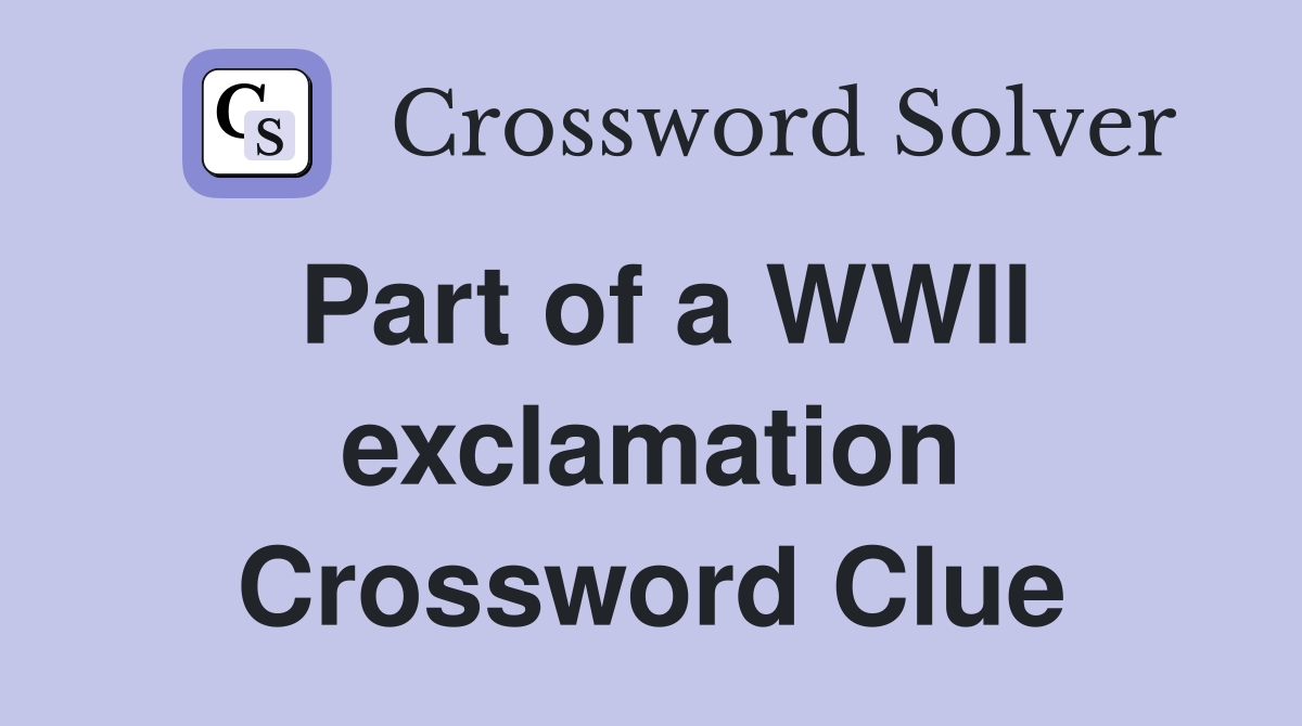 Part of a WWII exclamation Crossword Clue