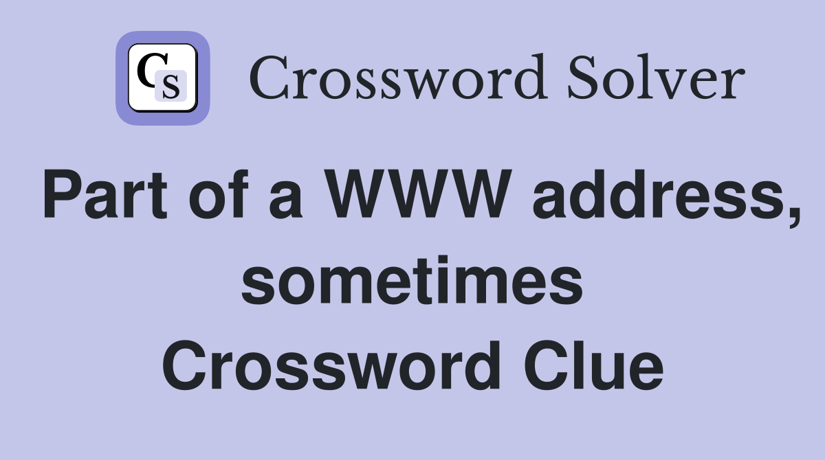 Part of a WWW address, sometimes Crossword Clue