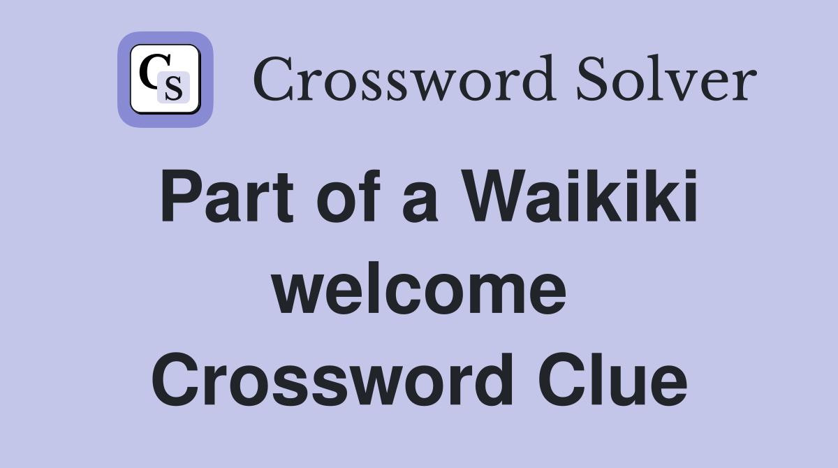 Part of a Waikiki welcome Crossword Clue