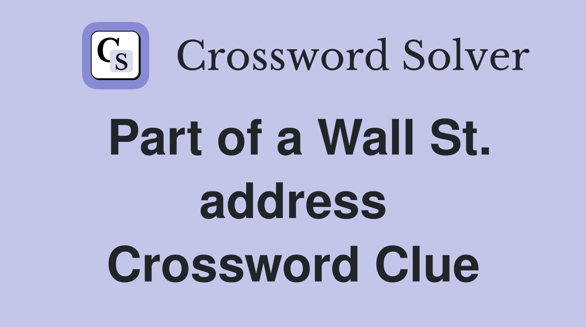 Part of a Wall St. address Crossword Clue