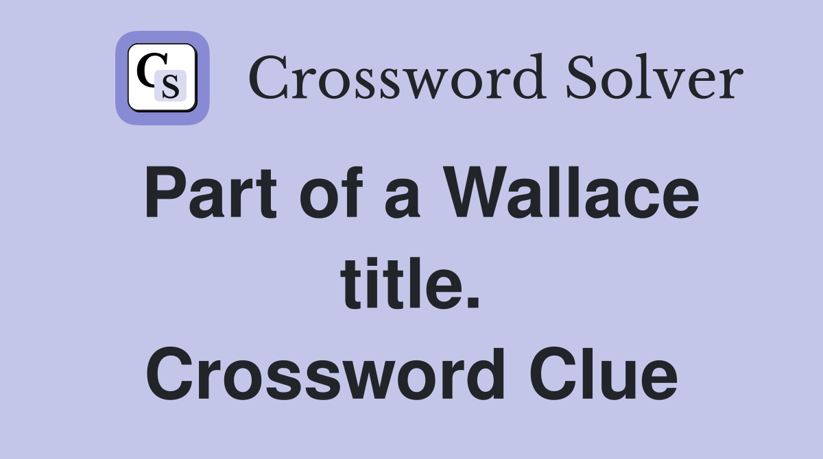 Part of a Wallace title. Crossword Clue