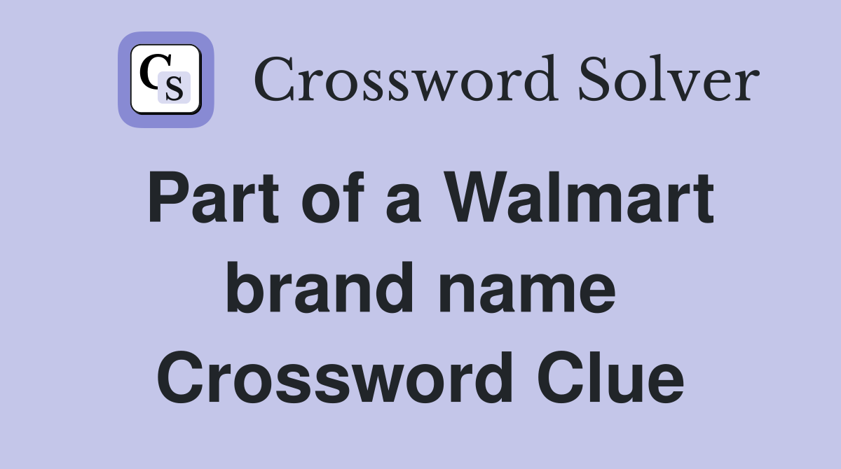 Part of a Walmart brand name Crossword Clue