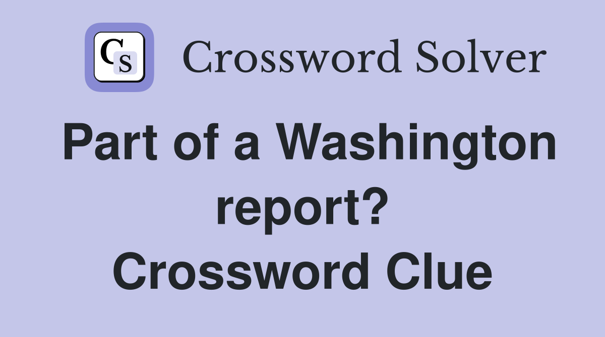Part of a Washington report? Crossword Clue