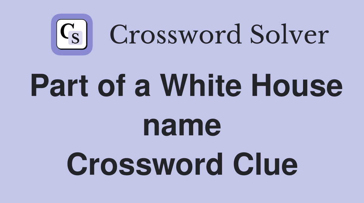 Part of a White House name Crossword Clue