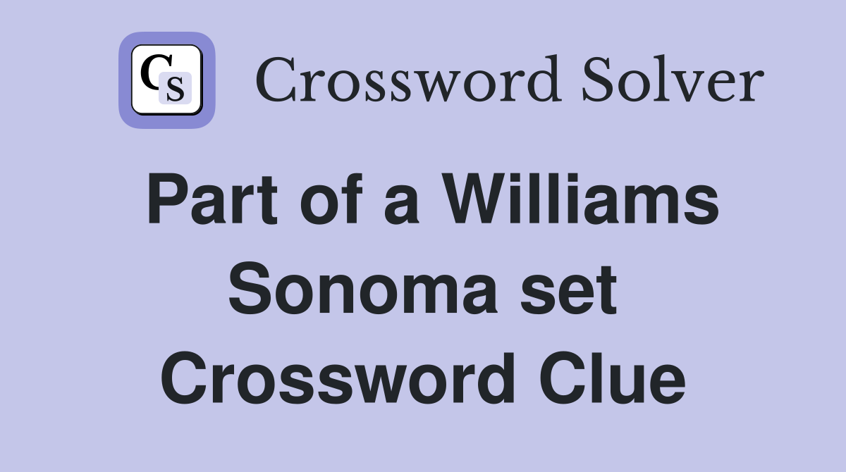 Part of a Williams Sonoma set Crossword Clue