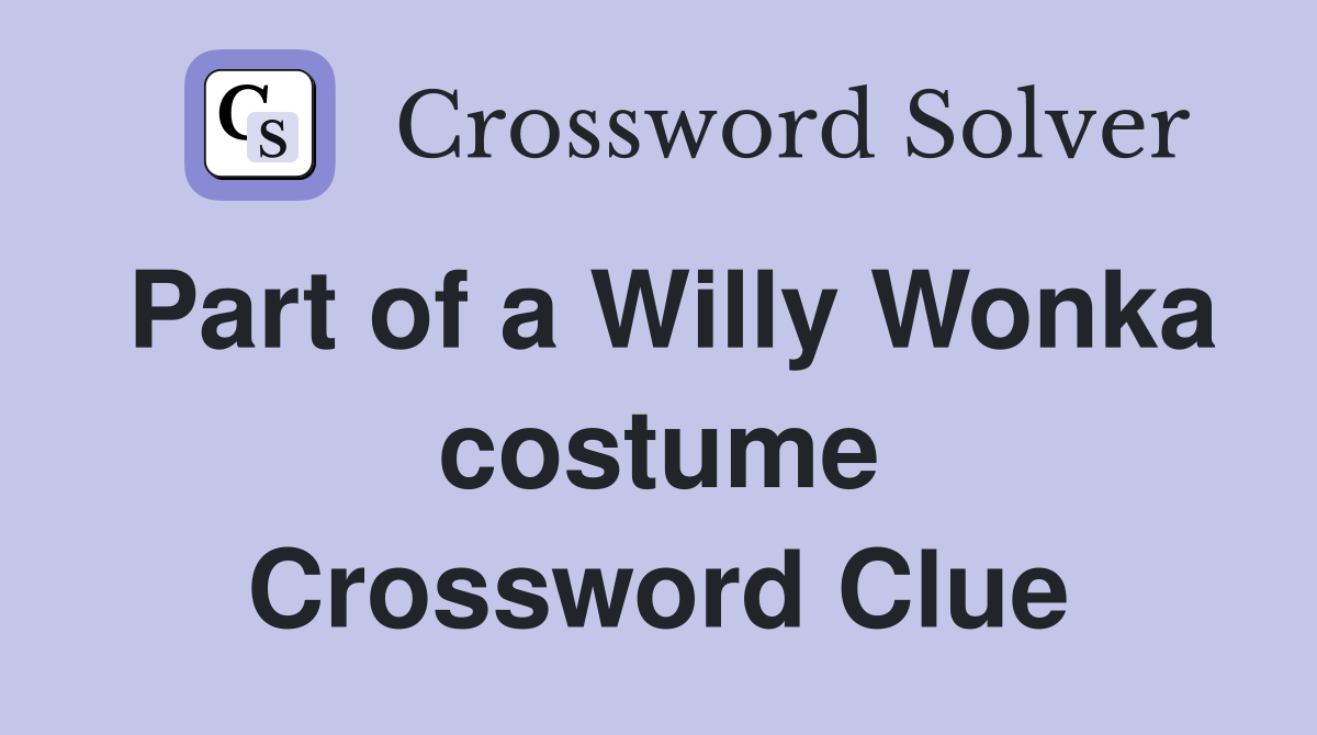 Part of a Willy Wonka costume Crossword Clue