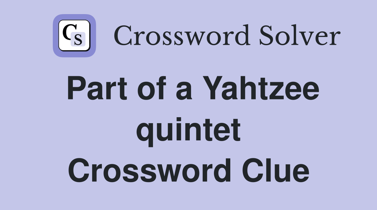 Part of a Yahtzee quintet Crossword Clue