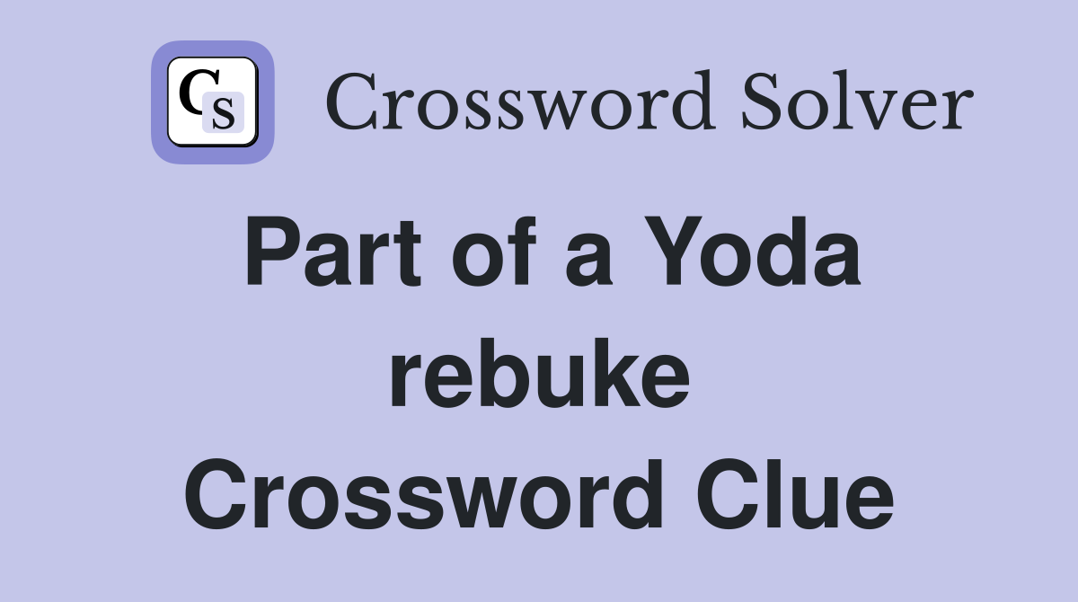 Part of a Yoda rebuke Crossword Clue
