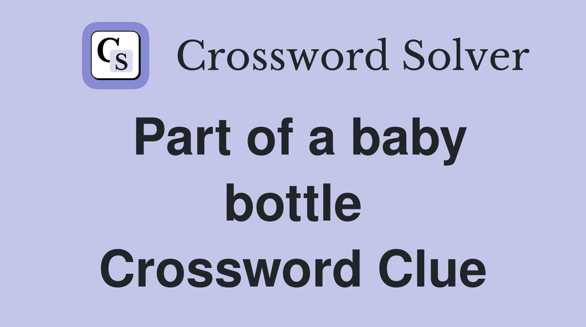 Part of a baby bottle Crossword Clue