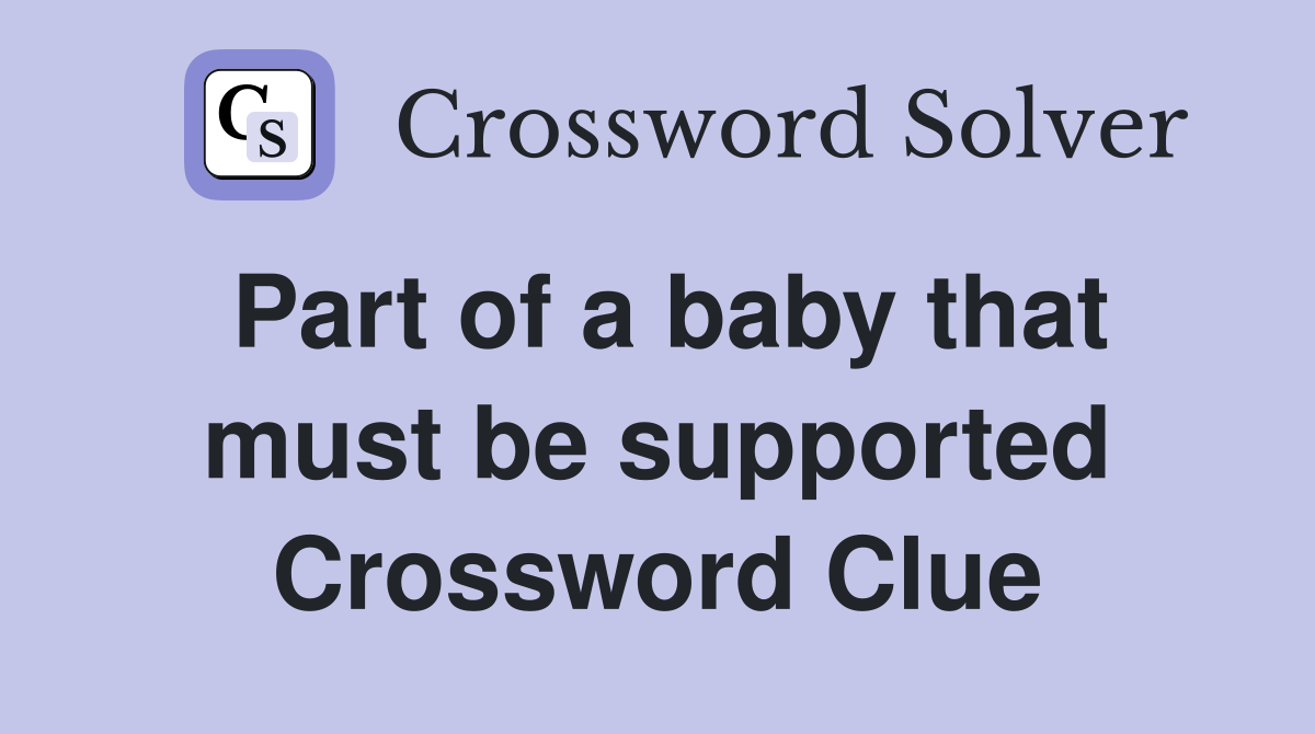 Part of a baby that must be supported Crossword Clue