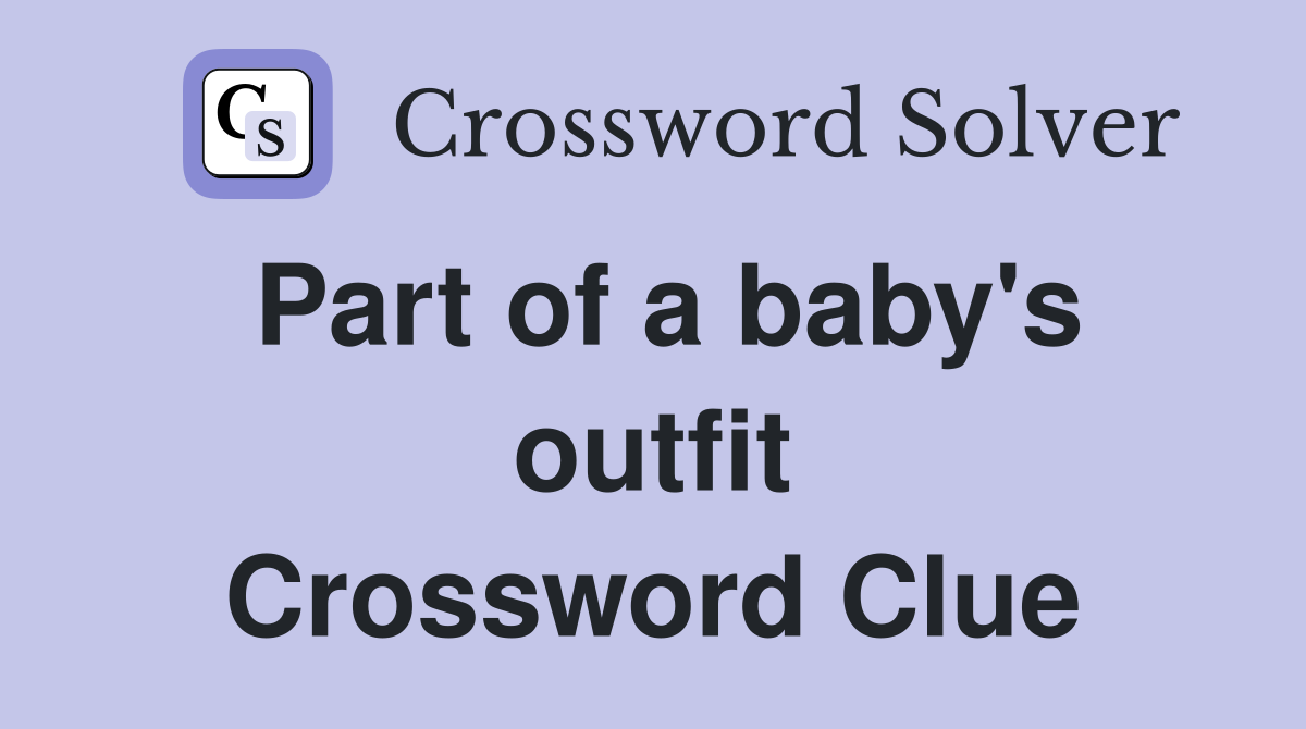 Part of a baby's outfit Crossword Clue