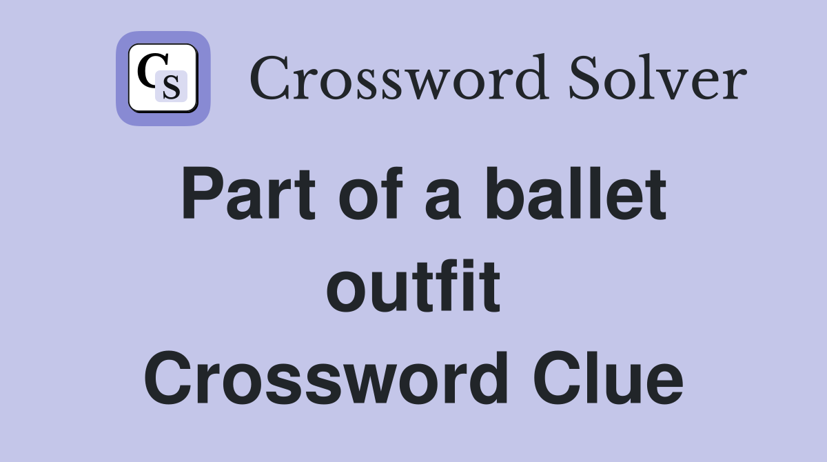 Part of a ballet outfit Crossword Clue