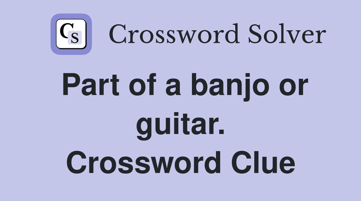 Part of a banjo or guitar. Crossword Clue