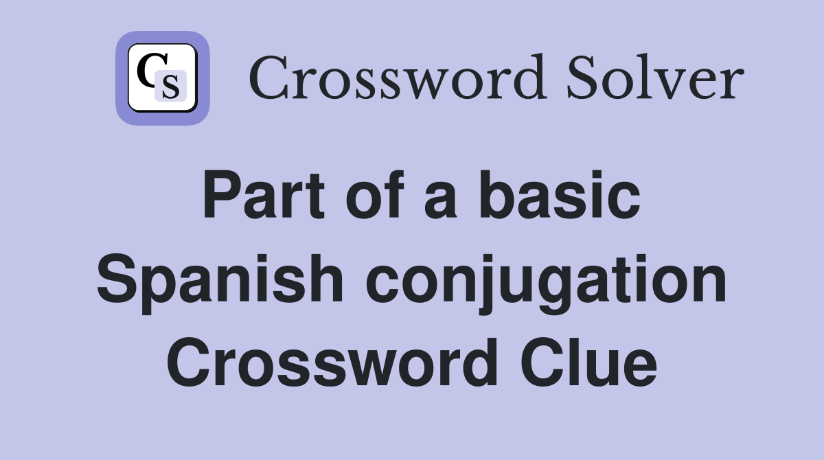 Part of a basic Spanish conjugation Crossword Clue