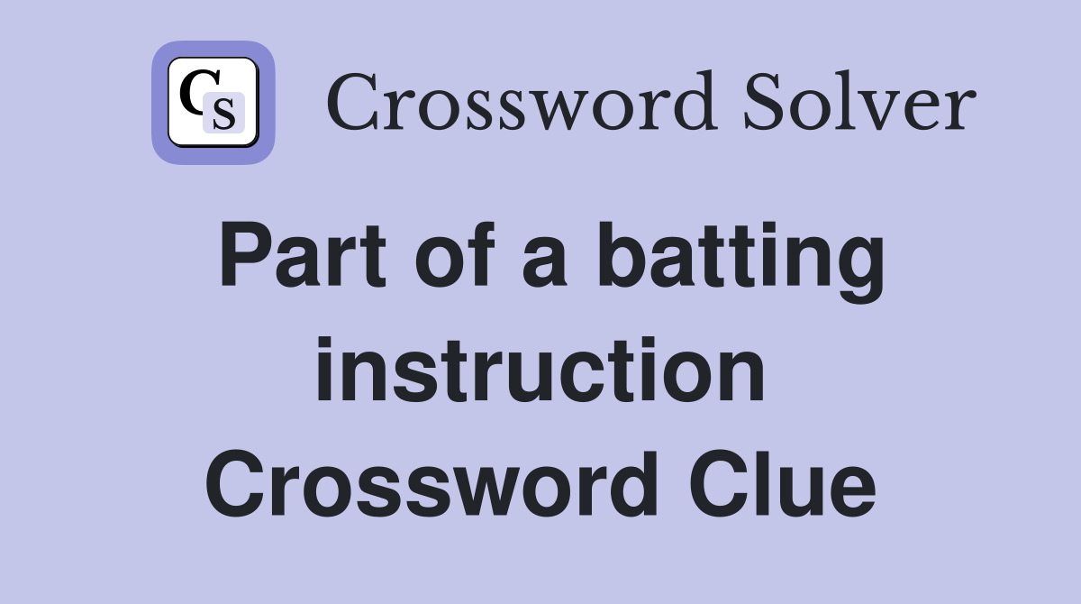Part of a batting instruction Crossword Clue