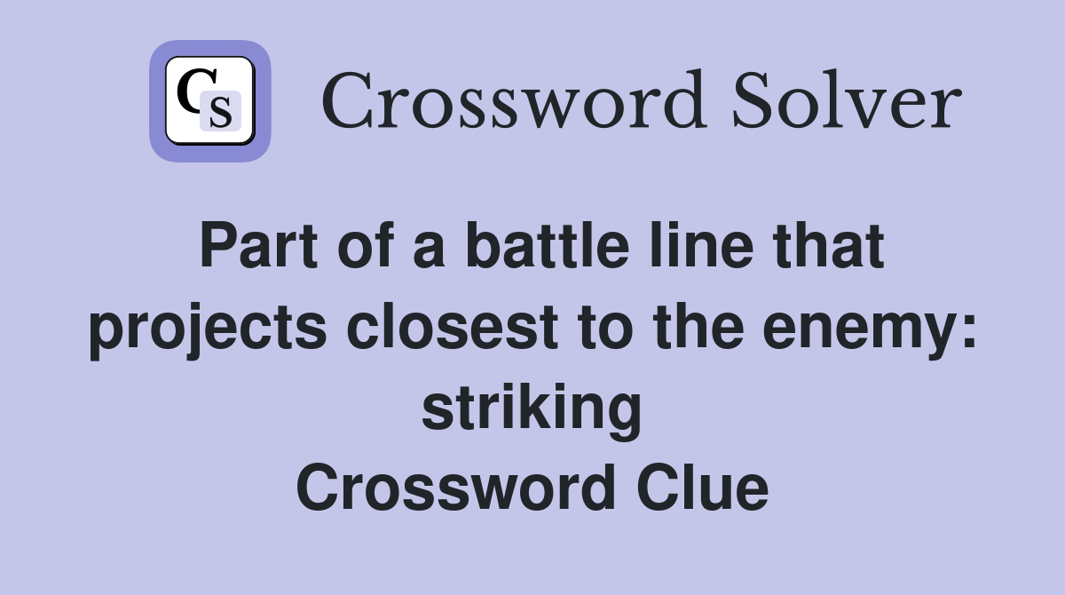 Part of a battle line that projects closest to the enemy: striking Crossword Clue
