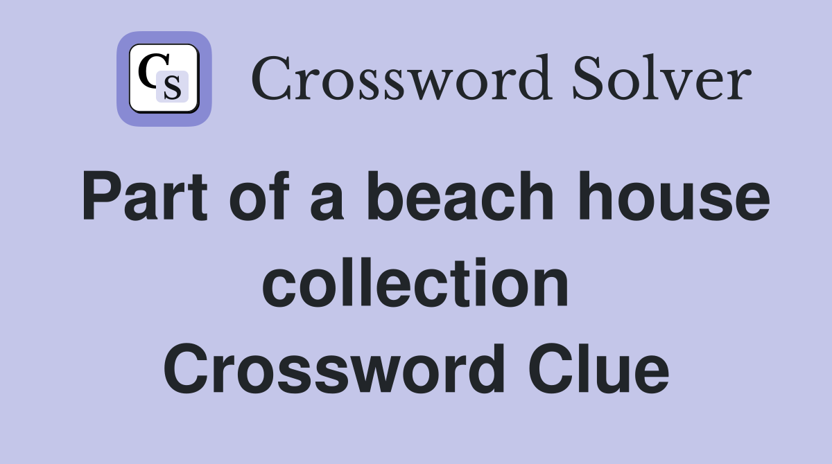 Part of a beach house collection Crossword Clue