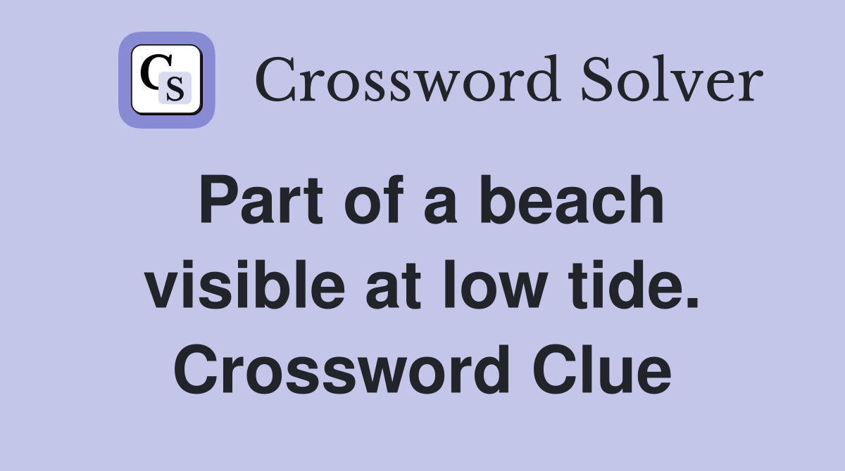 Part of a beach visible at low tide. Crossword Clue