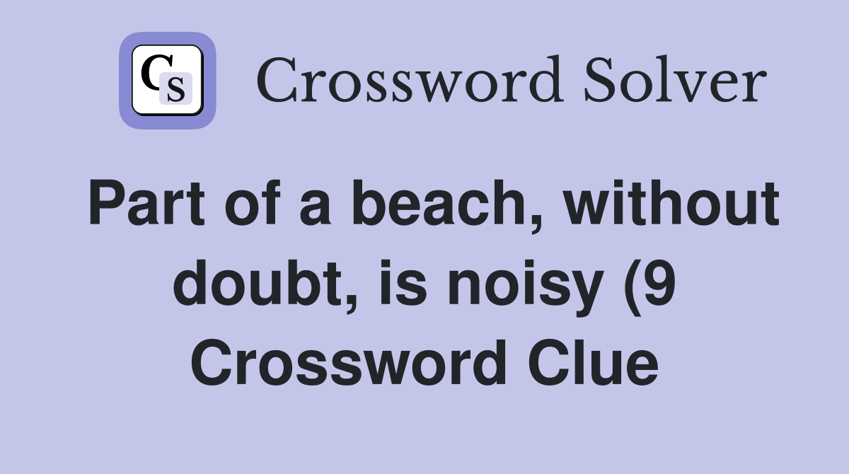 Part of a beach without doubt is noisy (9) Crossword Clue Answers Part of a beach without doubt is noisy (9) Crossword Clue Answers