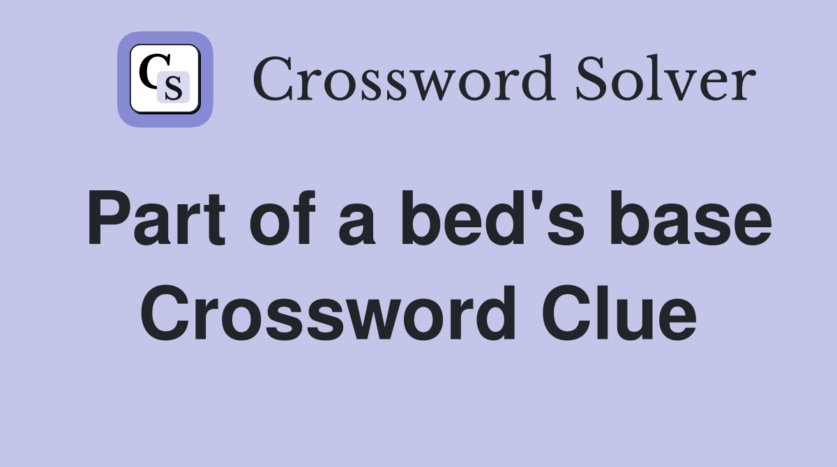 Part of a bed's base Crossword Clue