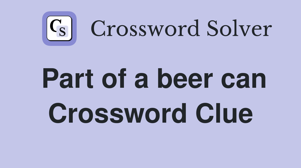 Part of a beer can Crossword Clue