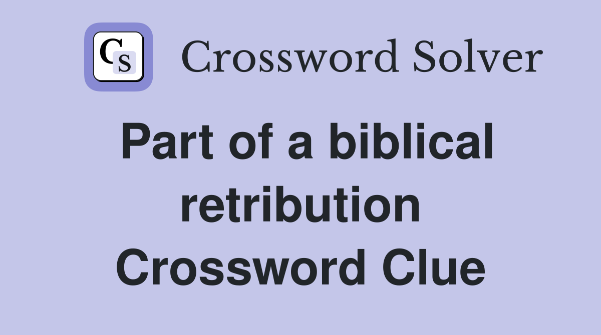 Part of a biblical retribution Crossword Clue