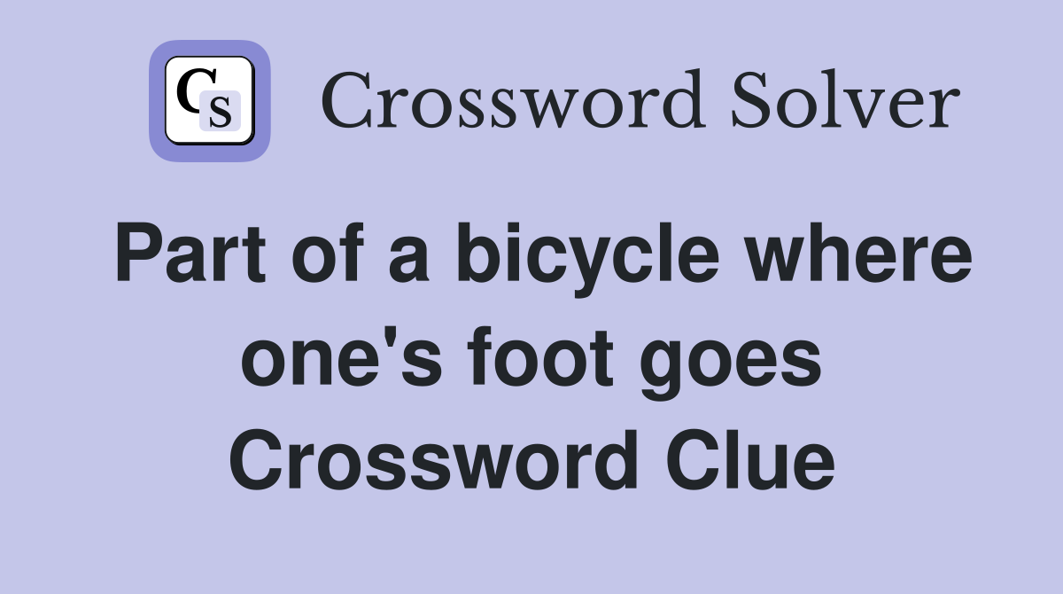 Part of a bicycle where one's foot goes Crossword Clue