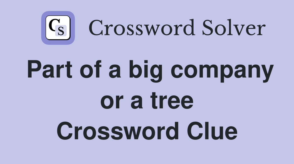 Part of a big company or a tree Crossword Clue