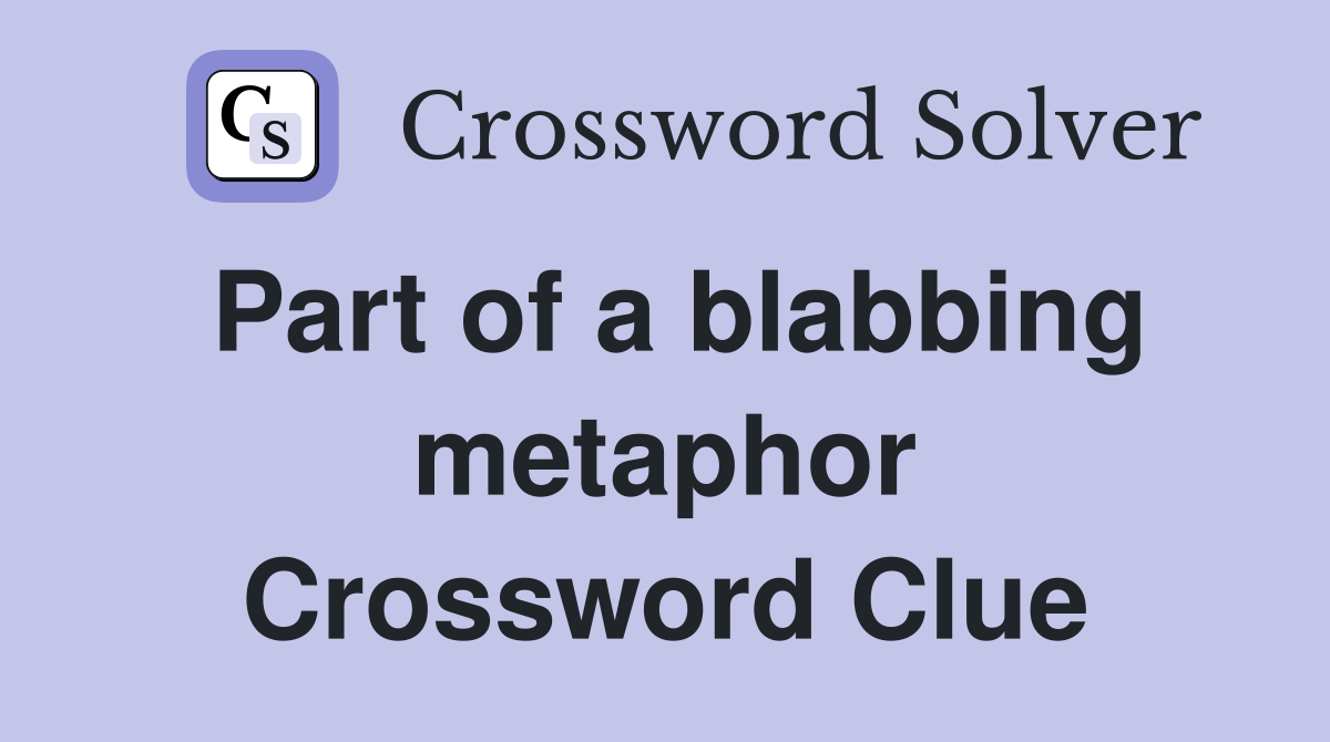 Part of a blabbing metaphor Crossword Clue