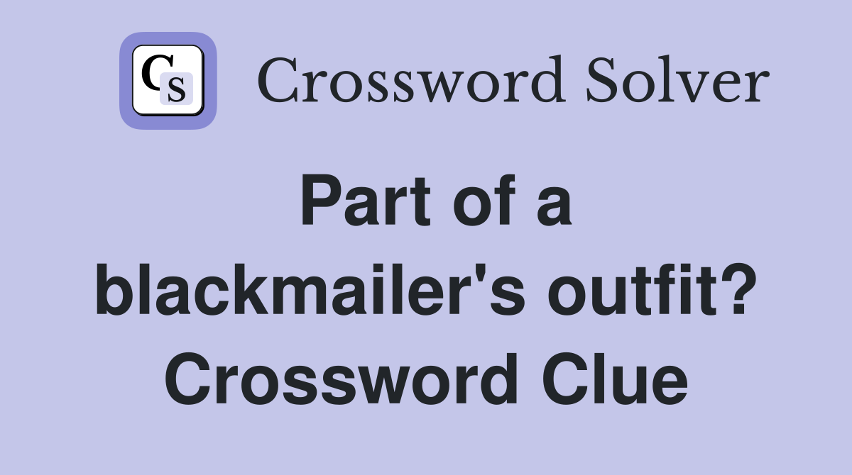 Part of a blackmailer's outfit? Crossword Clue