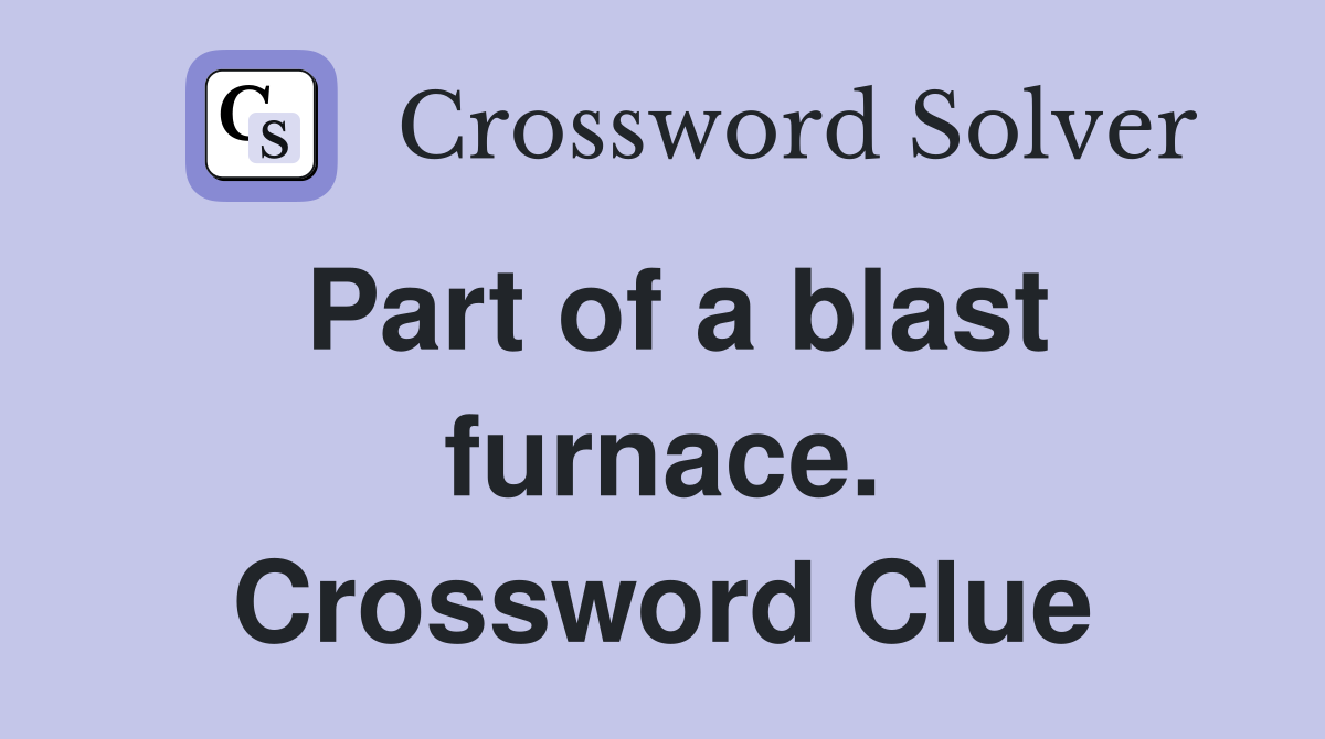 Part of a blast furnace. Crossword Clue