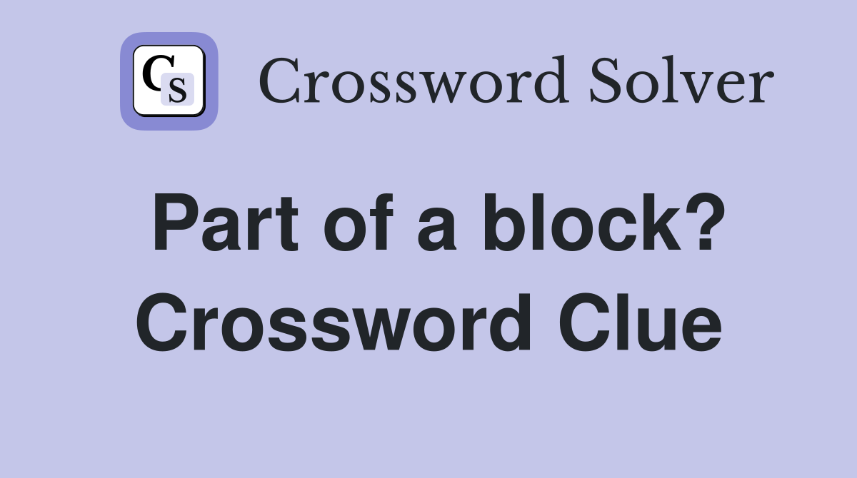 Part of a block? Crossword Clue