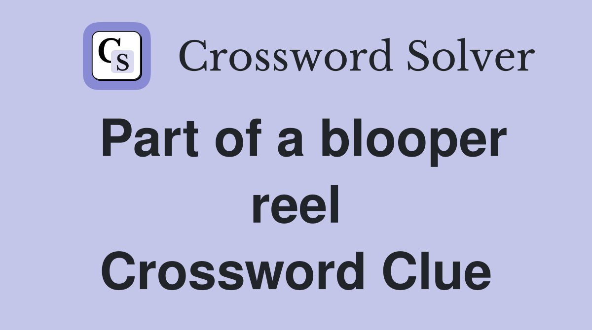 Part of a blooper reel Crossword Clue