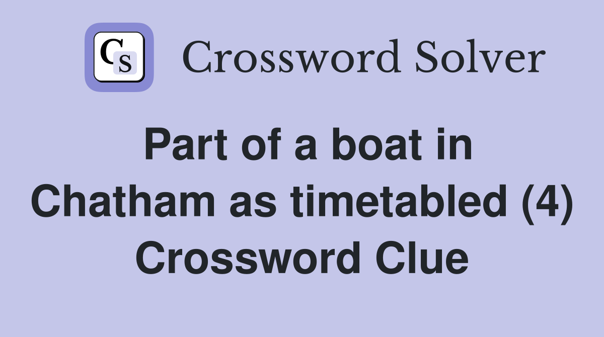 Part of a boat in Chatham as timetabled (4) Crossword Clue