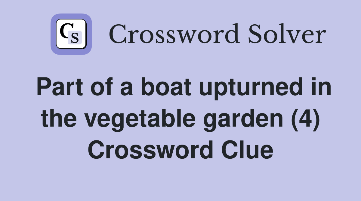 Part of a boat upturned in the vegetable garden (4) Crossword Clue