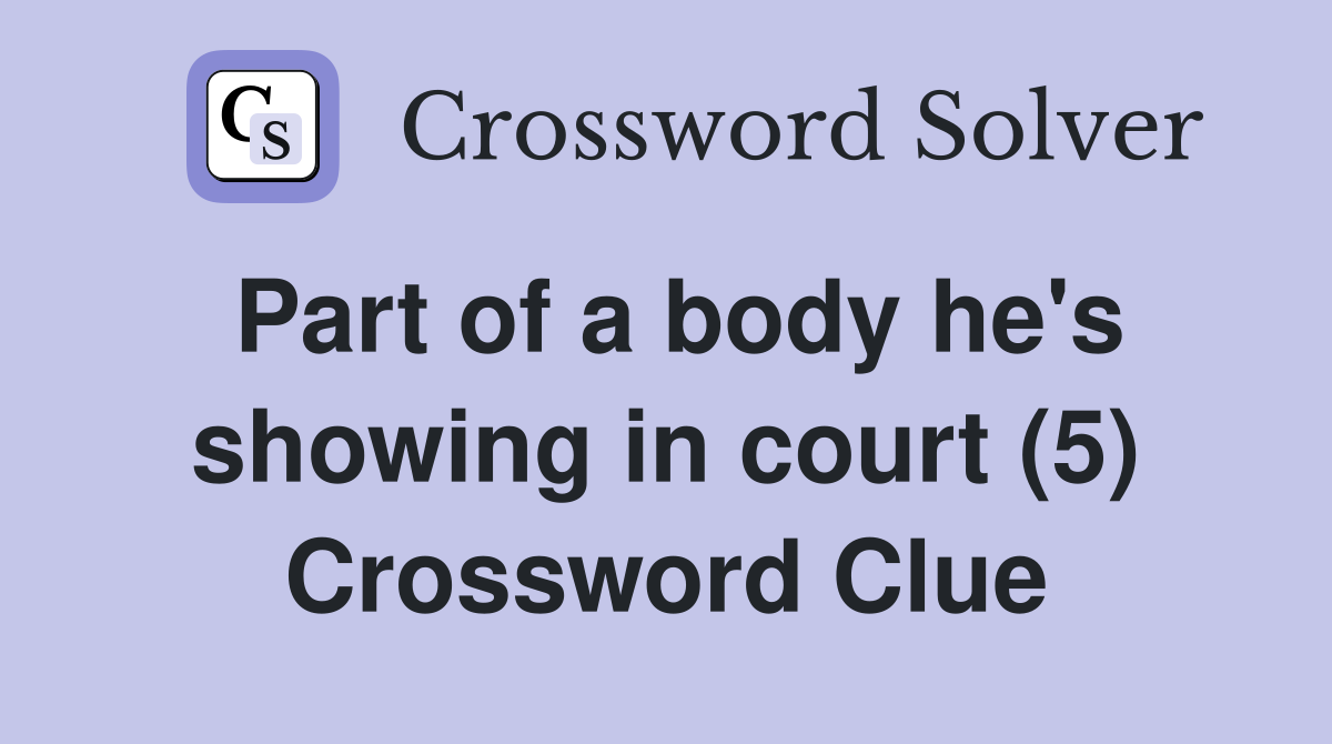 Part of a body he's showing in court (5) Crossword Clue