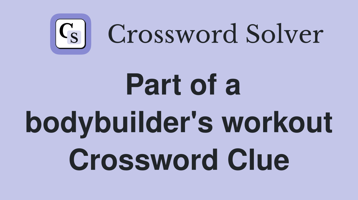 Part of a bodybuilder's workout Crossword Clue
