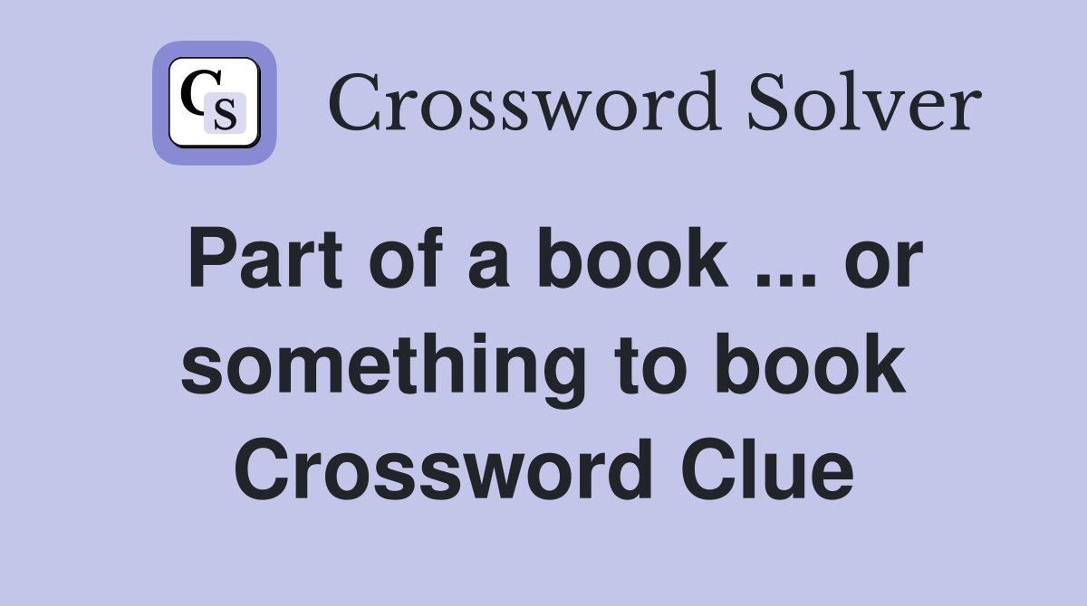 Part of a book ... or something to book Crossword Clue