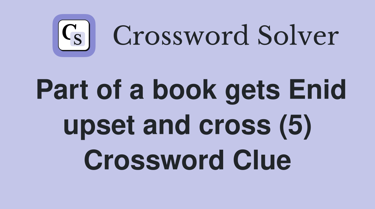 Part of a book gets Enid upset and cross (5) Crossword Clue