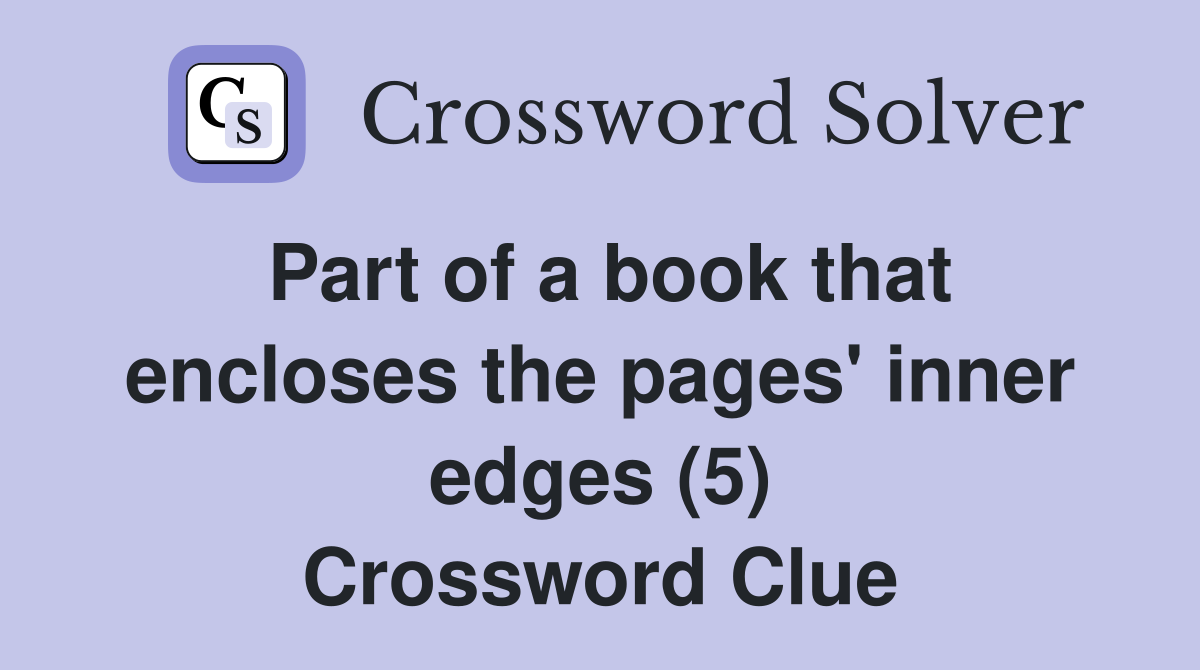 Part of a book that encloses the pages' inner edges (5) Crossword Clue