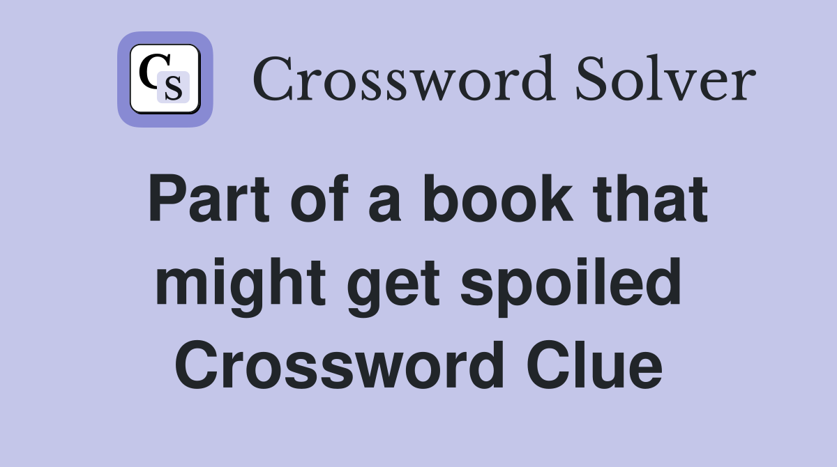 Part of a book that might get spoiled Crossword Clue