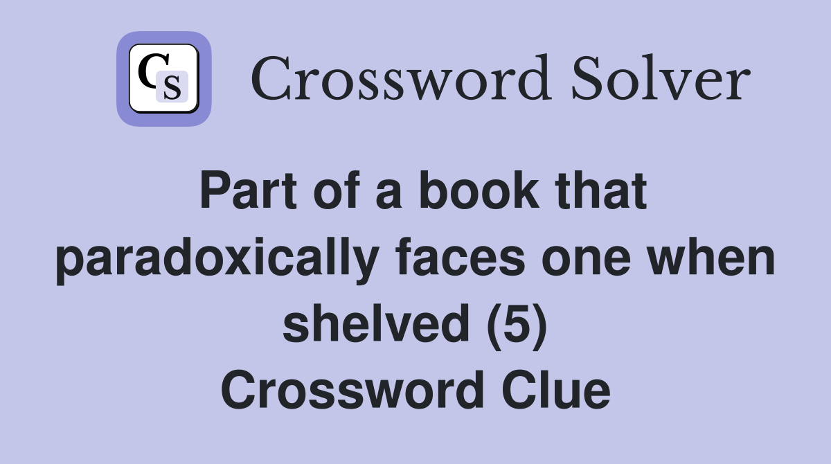 Part of a book that paradoxically faces one when shelved (5) Crossword Clue