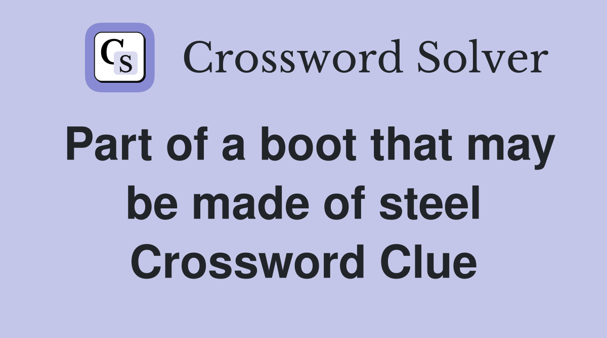 Part of a boot that may be made of steel Crossword Clue