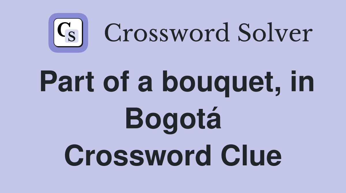 Part of a bouquet, in Bogotá Crossword Clue