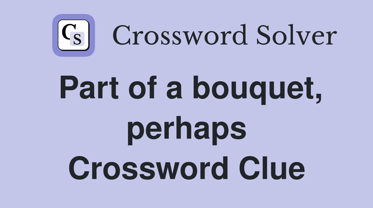 Part of a bouquet, perhaps Crossword Clue